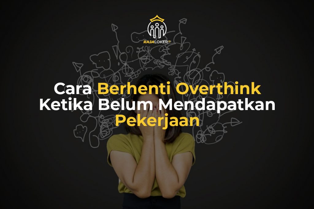 Cara Berhenti Overthink Ketika Belum Mendapatkan Pekerjaan - RajaLoker ...